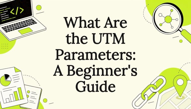 What Are UTM Parameters: A Beginner’s Guide